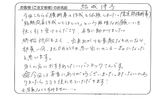 終始対応もよく、出来あがりも素敵なものになり、部員一同、またOGとしても思い出にのこる一品になったと思います。